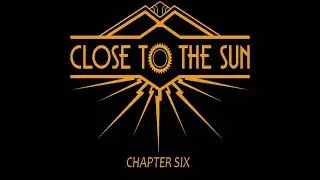 CLOSE TO THE SUN | Gameplay Walkthrough [4K] - Chapter 6 - [No Commentary]