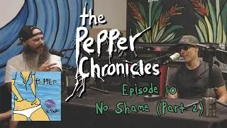 Episode 10 - No Shame (Part 2) - The Pepper Chronicles