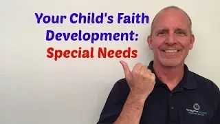 Your Child's Faith Development: Special Needs