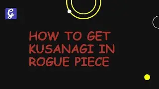 How to Get Kusanagi in Rogue Piece Roblox