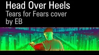 Head Over Heels // Tears for Fears cover by EB (2022)