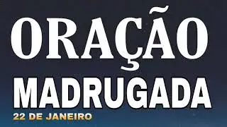 ORAÇÃO DA MADRUGADA 22 DE JANEIRO DE 2026
