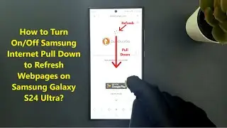 How to Turn On/Off Samsung Internet Pull Down to Refresh Webpages on Samsung Galaxy S24 Ultra?
