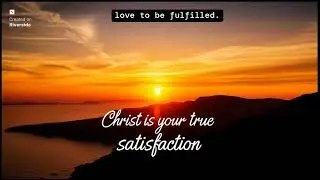 Christ is your true satisfaction (Part 1)