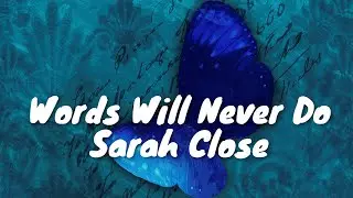 Sarah Close &ndash; Words Will Never Do (Lyrics) 💗♫