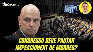 TBC DEBATE | CONGRESSO DEVE ABRIR PROCESSO DE IMPEACHMENT CONTRA MORAES | 06/08/2025