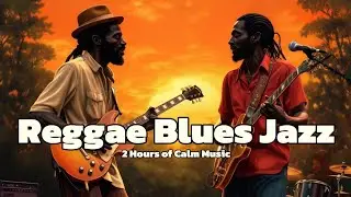 Timeless Reggae Blues Jazz • 2 Hours of Calm Music