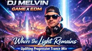 DJ MELVIN GAME X EDM Where the Light Remains Uplifting Progressive Trance Mix 2026