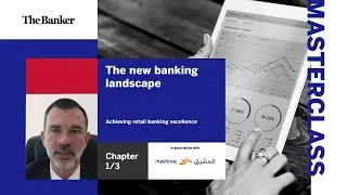 The new banking landscape: Achieving retail banking excellence Ch 1/3