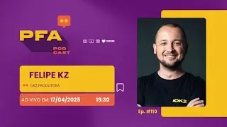 PFA #110 - FELIPE KZ - DKZ PRODUTORA