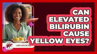 Can Elevated Bilirubin Cause Yellow Eyes?