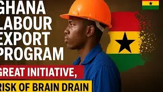 Ghana Labour Export Program 🇬🇭 | Great Initiative, But Risk of Brain Drain if Poorly Managed