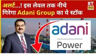 Adani Power Share Price: Adani Group के इस Stock में आने वाली है अंधी गिरावट, Hold करें या Exit?