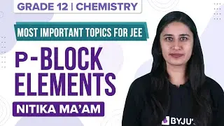 p-Block Elements Class 12 Chemistry (Ch-7) : JEE Main Important Topics | JEE 2022 Exam Preparations
