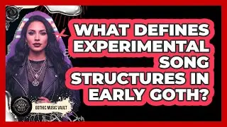 What defines experimental song structures in early Goth?
