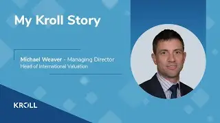 Моя история Kroll: Майкл Уивер, управляющий директор и международный руководитель по оценке, Лондон