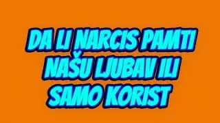 DA LI NARCIS PAMTI NA&Scaron;U LJUBAV ILI SAMO KORIST 