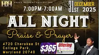 ALL NIGHT OF PRAYER & PRAISE | NEW YEAR'S EVE CELEBRATION 7PM-7AM | HBH PRAISE TEAM & PRAYER GROUP