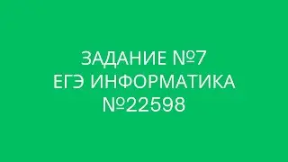 Задание №7 | ЕГЭ по информатике | №22598
