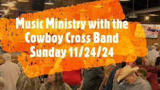 Ministry in Music with the Cowboy Cross Band 11/24/24