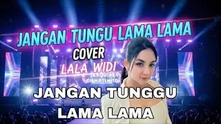 Jangan Tunggu Lama Lama - Versi Lala Widi