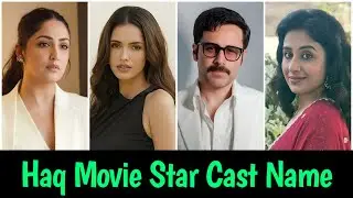 Haq Movie Star Cast Name And Their Role | Haq Movie All Actress Name