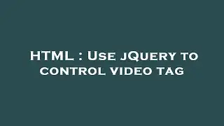 HTML : Use jQuery to control video tag