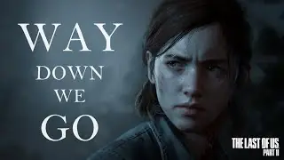 The Last of Us: Ellie Tribute | Way Down We Go