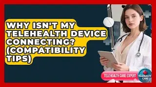 Why Isn't My Telehealth Device Connecting? (Compatibility Tips) - Telehealth Care Expert