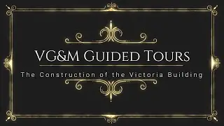 VG&M Guided Tours at Home: The Construction of the Victoria Building