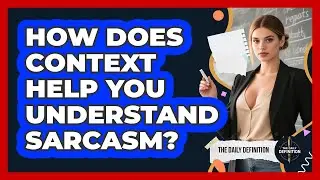 How Does Context Help You Understand Sarcasm? - The Daily Definition