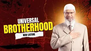 Universal Brotherhood &bull; New Lecture &bull; Dr. Zakir Naik