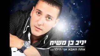 יניב בן משיח - אתה האבא אני הילד | yaniv ben mashiach