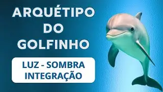 ARQUÉTIPO DO GOLFINHO - LUZ, SOMBRA E INTEGRAÇÃO