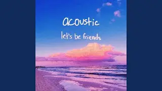 let's be friends (acoustic)