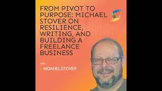 From Pivot to Purpose: Michael Stover on Resilience, Writing, and Building a Freelance Business