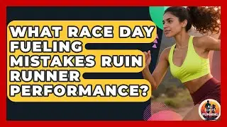 What Race Day Fueling Mistakes Ruin Runner Performance? - All Sorts Of Running