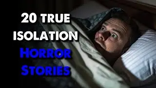 20 TRUE Isolation Horror Stories