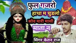 फुल गजरो  हाथा म चुडलो ।। मासी माता सॉन्ग Rajasthani mataji bhajan song singer Ketan Raj