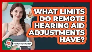 What Limits Do Remote Hearing Aid Adjustments Have?