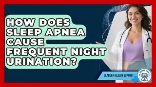 How Does Sleep Apnea Cause Frequent Night Urination? - Bladder Health Support