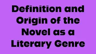 Definition and Origin of the Novel as a Literary Genre