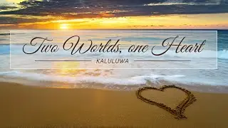 Two Worlds, One Heart  |   KALULUWA  |  with Lyrics