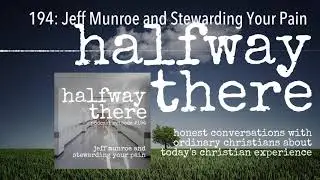 194: Jeff Munroe and Stewarding Your Pain