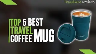 Top 5 Best Travel Coffee Mugs Of 2025 | Best Travel Mugs | Take Your Brew On The Go With These Mugs