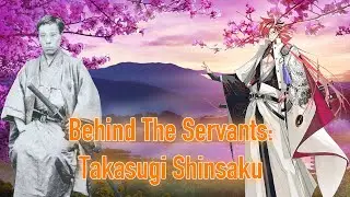 Takasugi Shinsaku: Behind The Servants