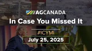 AgCanadaTV: Your Agriculture News Recap for July 25 2025 #icymi