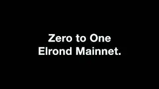 Elrond 0 to 1 Mainnet
