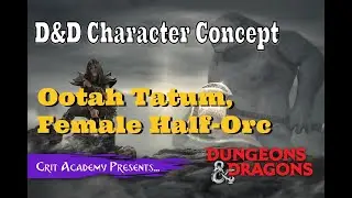 D&D Character Concept | Ootah Tatum, Female Half-Orc | Crit Academy Podcast