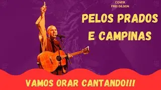 Pelos Prados e Campinas - Cover de Frei Gilson | Louvor e Adoração Poderosa